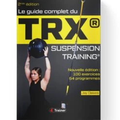 Guide Complet Du TRX - Suspension Training 2nde Édition - 4TRAINER EDITIONS