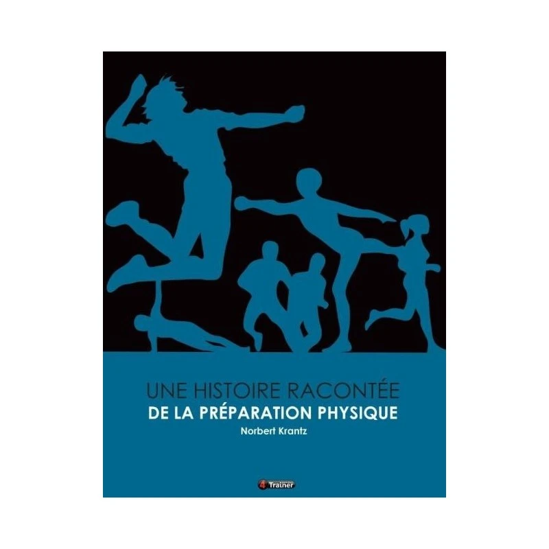 Une Histoire Racontée De La Préparation Physique - 4TRAINER Editions 1 Une Histoire Racontée De La Préparation Physique - 4TRAINER Editions